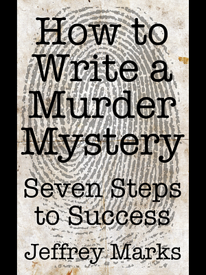 How to Write a Murder Mystery - Seven Steps to Success by Jeffrey Marks