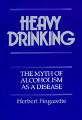 Heavy Drinking: The Myth of Alcoholism as a Disease by Herbert Fingarette