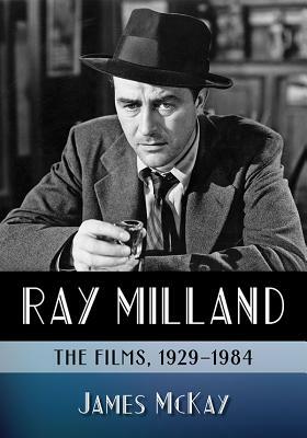Ray Milland: The Films, 1929-1984 by James McKay