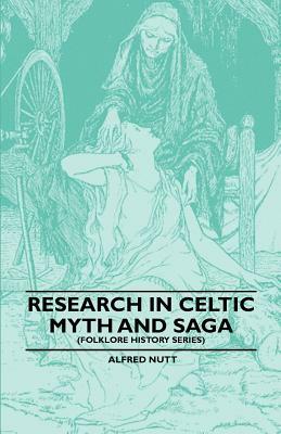 Research in Celtic Myth and Saga (Folklore History Series) by Alfred Nutt