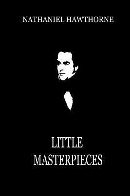 Little Masterpieces by Nathaniel Hawthorne