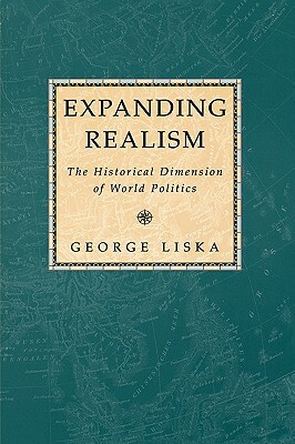 Expanding Realism: The Historical Dimension of World Politics by George Liska