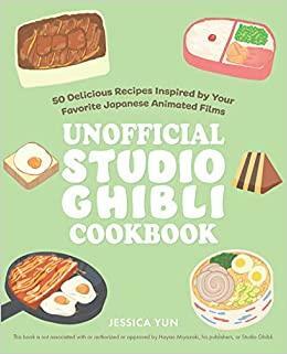 The Unofficial Studio Ghibli Cookbook: 50 Delicious Recipes Inspired by Your Favorite Japanese Animated Films by Jessica Yun