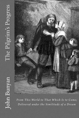 The Pilgrim's Progress: From This World to That Which Is to Come; Delivered under the Similitude of a Dream by John Bunyan