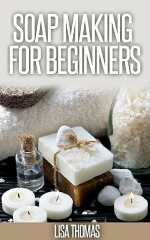 Soap Making For Beginners: The Definitive Guide To Help Beginners Create Rejuvenating And Hydrating Soaps Like A PRO. by Lisa Thomas