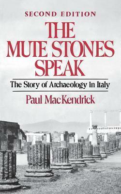 The Mute Stones Speak: The Story of Archaeology in Italy by Paul MacKendrick