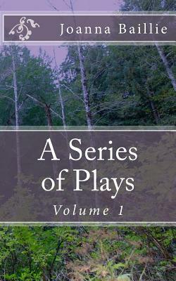 A Series of Plays, Volume 1: In Which It Is Attempted To Delineate The Stronger Passions Of The Mind by Joanna Baillie