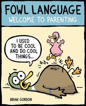 Fowl Language, Volume 1: Welcome to Parenting by Brian Gordon