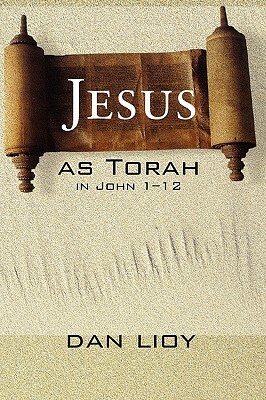 Jesus as Torah in John 1-12 by Dan Lioy