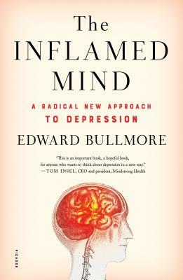 The Inflamed Mind: A Radical New Approach to Depression by Edward Bullmore
