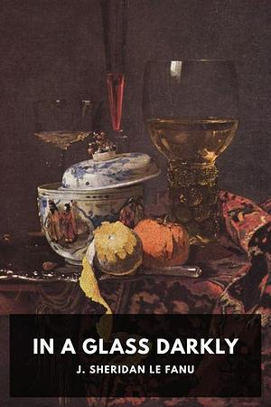 In a Glass Darkly by J. Sheridan Le Fanu