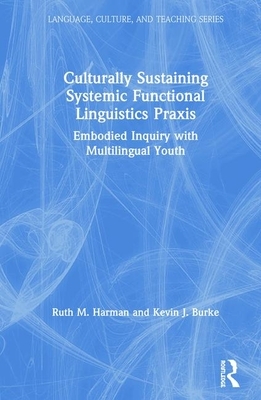 Culturally Sustaining Systemic Functional Linguistics Praxis: Embodied Inquiry with Multilingual Youth by Kevin J. Burke, Ruth M. Harman