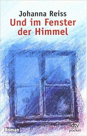 Und im Fenster der Himmel by Johanna Reiss