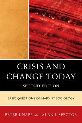 Crisis and Change Today: Basic Questions of Marxist Sociology by Peter Knapp, Alan Spector