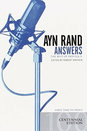 Ayn Rand Answers: The Best of Her Q & A by Robert Mayhew