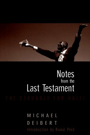 Notes From the Last Testament: The Struggle for Haiti by Michael Deibert