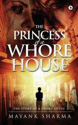 The Princess of a Whorehouse: The Story of a Swamp Lotus by Mayank Sharma