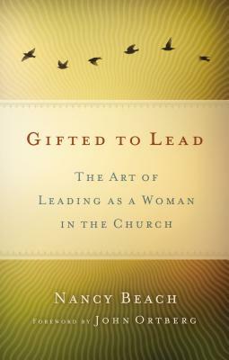 Las Mujeres Lideran Mejor: El Arte de Ser Mujer y Lider Dentro de la Iglesia = Gifted to Lead by Nancy Beach