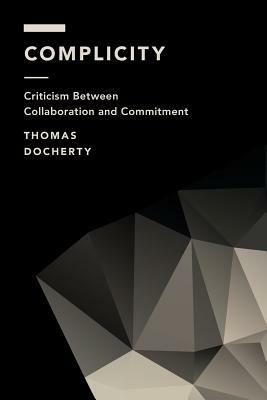 Complicity: Criticism Between Collaboration and Commitment by Thomas Docherty