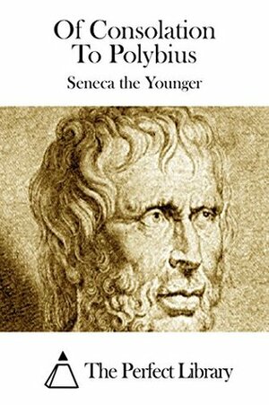 Of Consolation To Polybius by Lucius Annaeus Seneca