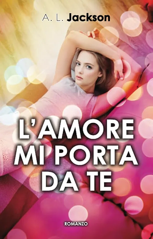 L'amore mi porta da te by A.L. Jackson