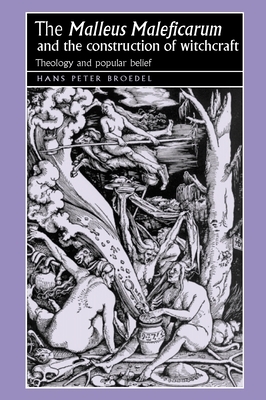 The 'malleus Maleficarum' and the Construction of Witchcraft: Theology and Popular Belief by Hans Broedel