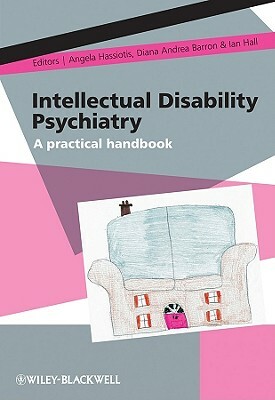 Intellectual Disability Psychiatry by Diana Andrea Barron, Ian Hall, Angela Hassiotis