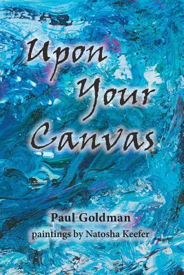 Upon Your Canvas by Paul Goldman