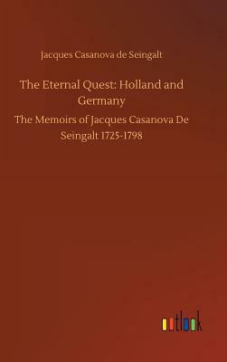 The Eternal Quest: Holland and Germany by Jacques Casanova De Seingalt