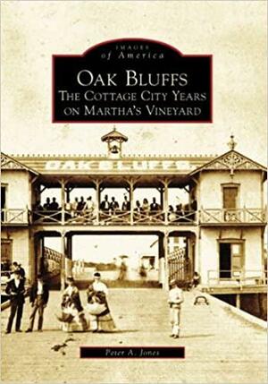 Oak Bluffs: The Cottage City Years on Martha's Vineyard by Peter A. Jones