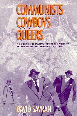 Communists, Cowboys, and Queers: The Politics of Masculinity in the Work of Arthur Miller and Tennessee Williams by David Savran