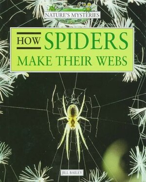 How Spiders Make Their Webs by Jill Bailey