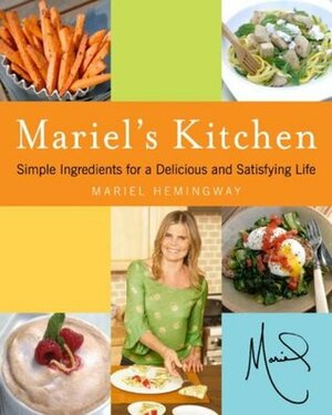Mariel's Kitchen: Simple Ingredients for a Delicious and Satisfying Life by Mariel Hemingway