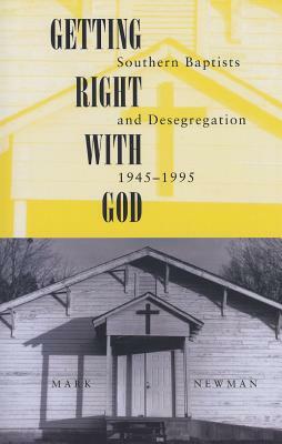 Getting Right with God: Southern Baptists and Desegregation, 1945-1995 by Mark Newman