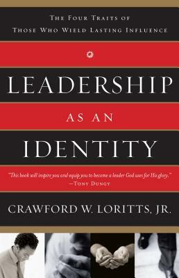 Leadership as an Identity: The Four Traits of Those Who Wield Lasting Influence by Crawford W. Loritts