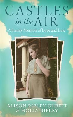 Castles in the Air: A Family Memoir of Love and Loss by Alison Ripley Cubitt