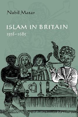 Islam in Britain, 1558-1685 by Nabil Matar