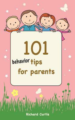 101 Behavior Tips for Parents by Richard Curtis