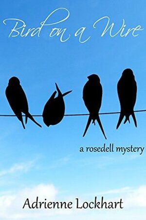 Bird on a Wire (A Rosedell Mystery Book 1) by Adrienne Lockhart