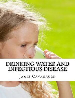 Drinking Water and Infectious Disease by James Cavanaugh