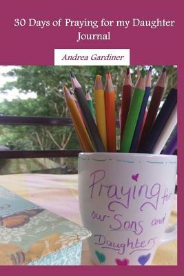 30 Days of Praying for my Daughter by Andrea Gardiner