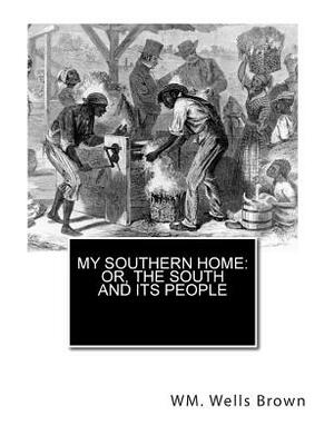 My Southern Home: or, The South and Its People by Wm Wells Brown M. D.