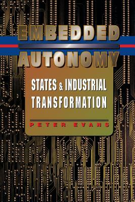 Embedded Autonomy: States and Industrial Transformation by Peter B. Evans