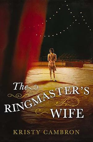 The Ringmaster's Wife by Kristy Cambron