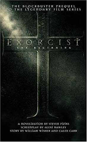 Exorcist: The Beginning by Alexi Hawley, Bill Wisher, Steven Piziks, Caleb Carr