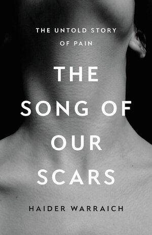 The Song of Our Scars: The Untold Story of Pain by Haider Warraich