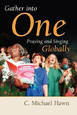 Gather into One: Praying and Singing Globally by C. Michael Hawn