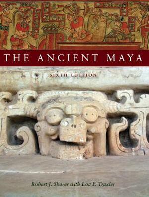 The Ancient Maya, 6th Edition by Robert J. Sharer, Loa P. Traxler