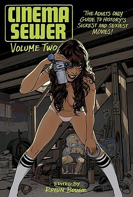 Cinema Sewer Volume 2: The Adults Only Guide to History's Sickest and Sexiest Movies! by Robin Bougie