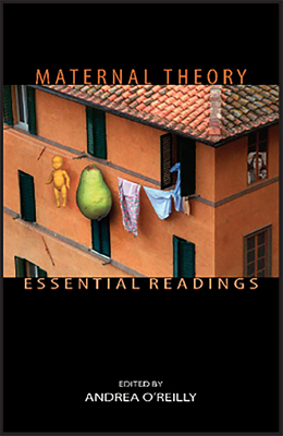 Maternal Theory Essential Readings by Andrea O'Reilly